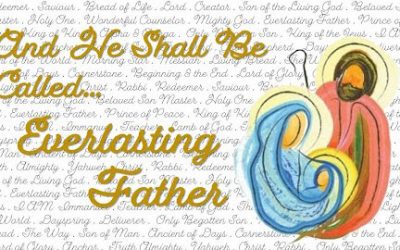 And He Shall Be Called… Everlasting Father (kid/family focused)